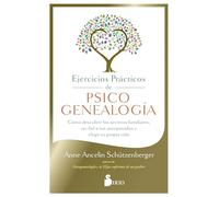 Ejercicios Practicos de Psicogenealogia: Cómo descubrir los secretos familiares, ser fiel a tus antepasados y elegir tu propia vida