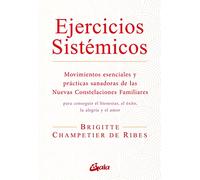 Ejercicios sistémicos: Movimientos esenciales y prácticas sanadoras de las Nuevas Constelaciones Familiares (Salud Natural - Psicoemoción)