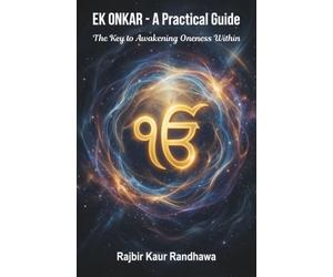 Ek Onkar - A Practical Guide: The Key to Awakening Oneness Within