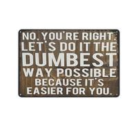EKFBQBGW Novelty Tin Sign No Youre Right Lets Do It The Dumbest Way Possible Just Because Its Easier For You Amusing Motto Decorative Plaque For Friend Coworker 8 X 12 inch