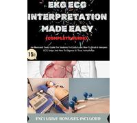 EKG ECG INTERPRETATION MADE EASY: An Illustrated Study Guide For Students To Easily Learn How To Read & Interpret ECG Strips And How To Dignose & Treat Arrhythmias