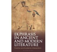 Ekphrasis in Ancient and Modern Literature : Creative and Academic Intersections