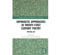 Ekphrastic Approaches in Twenty-First Century Poetry : Writing Out