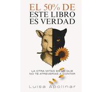 El 50% de este libro es verdad: La otra mitad es la que no te atreverías a contar