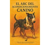 EL ABC DEL ACONDICIONAMIENTO CANINO: THE ABC OF CANINE CONDITIONING