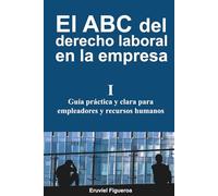El ABC del derecho laboral en la empresa: Guía práctica en lenguaje claro para empleadores y recursos humanos