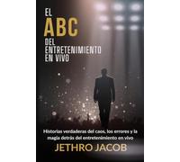 EL ABC DEL ENTRETENIMIENTO EN VIVO: Historias verdaderas del caos, los errores y la magia detrás del entretenimiento en vivo