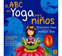 El ABC del yoga para Niños. 65 hermosas posturas para divertirse aprendiendo el yoga junto con el alfabeto