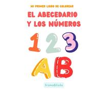 El Abecedario y los Números. Mi Primer libro de Colorear. Números del 0 al 9, Letras, Animales, Alimentos y Objetos con cada letra: Aprende los Números y el Abecedario