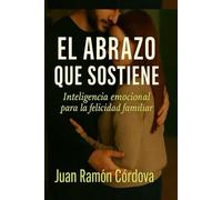 El abrazo que sostiene: Inteligencia Emocional para la felicidad familiar