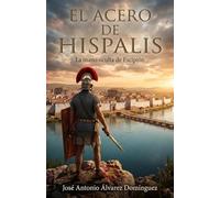 El Acero de Hispalis: La mano oculta de Escipión (Hijos de Hispania)