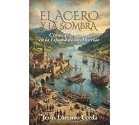 EL ACERO Y LA SOMBRA: Crónicas cruzadas en la España de los Austrias