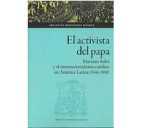 El activista del Papa. Mariano Soler y el internacionalismo católico en América Latina (1846-1908): 193 (Ciencias Sociales)