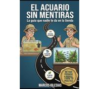 El acuario sin mentiras: La guia que nadie te da en la tienda
