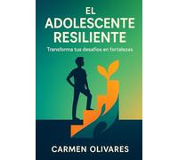 El Adolescente Resiliente: Autoayuda práctica para jóvenes: Convierte problemas en oportunidades