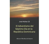 El Adventismo del Séptimo Día en la República Dominicana: Más de 100 años de historia