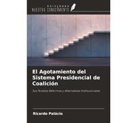 El Agotamiento del Sistema Presidencial de Coalición: Sus Posibles Reformas y Alternativas Institucionales