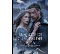 El ajuste de cuentas del Alfa: Un vínculo prohibido forjado en sangre y traición