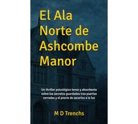 El Ala Norte de Ashcombe Manor: Un thriller psicológico tenso y absorbente sobre los secretos guardados tras puertas cerradas y el precio de sacarlos a la luz.