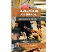 El Albañil de los Sueños.: Una historia de fe, gratitud y amor entre un padre, un hijo y Dios.