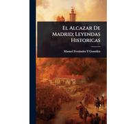 El Alcazar De Madrid; Leyendas Historicas