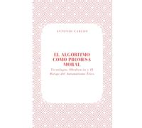 El Algoritmo Como Promesa Moral: Tecnología, Obediencia y El Riesgo del Automatismo Ético (Política, verdad y el colapso de las estructuras simbólicas)