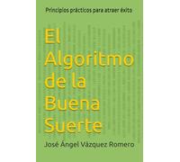 El Algoritmo de la Buena Suerte: Principios prácticos para atraer éxito