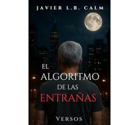 El Algoritmo de las Entrañas: Poemas escritos sin permiso del corazón ni aprobación del juicio