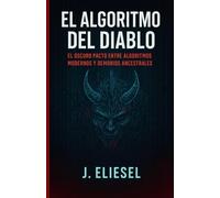 EL ALGORITMO DEL DIABLO: El oscuro pacto entre algoritmos modernos y demonios ancestrales (EL LIBRO MALDITO)