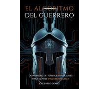 EL ALGORITMO DEL GUERRERO: Cómo forjar una disciplina inquebrantable, dominar tus impulsos y rediseñar tu carácter mediante la gestión de la dopamina y sistemas de hábitos