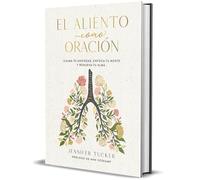 El Aliento Como Oración: Calma Tu Ansiedad, Enfoca Tu Mente Y Renueva Tu Alma / Breath as Prayer: Calm Your Anxiety, Focus Your Mind, and Renew Your ... Anxiety, Focus Your Mind, and Renew Your Soul