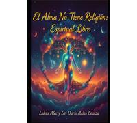 El Alma No Tiene Religión: Espiritual Libre (Sabiduría y Espiritualidad)