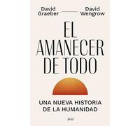 El amanecer de todo: UNA Nueva historia de la humanidad (Ariel)
