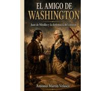 El Amigo de Washington: Juan de Miralles y la diplomacia del corazón: 9 (LEGADO HISPANO: Los Forjadores Olvidados de la Libertad Estadounidense. EDICIÓN 250 ANIVERSARIO DECLARACIÓN DE INDEPENDENCIA)