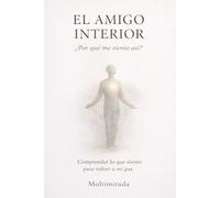 EL AMIGO INTERIOR: ¿Por qué me siento así? Comprender lo que siento para volver a mi paz