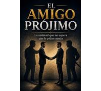 El amigo prójimo: La amistad que no espera que le pidan ayuda