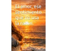 El amor, ese sentimiento que no usa la razon.