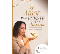 EL AMOR MÁS FUERTE QUE LA AUSENCIA: Un camino de duelo, memoria y sanación