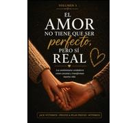 EL AMOR NO TIENE QUE SERPERFECTO, PERO SÍ REAL: Los sentimientos verdaderos crean cercanía y transforman nuestra vida (“El camino de la vida consciente”)