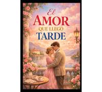 EL AMOR QUE LLEGÓ TARDE: Treinta años después, el destino volvió… con un precio. (NOVELAS CORTAS DE AMOR (YiselBooks))