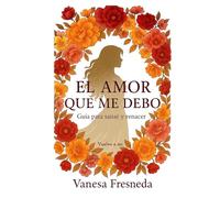 El amor que me debo: Guía intima para sanar heridas, recuperar la autoestima y renacer desde el amor propio