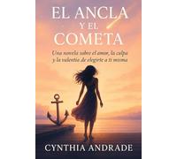 EL ANCLA Y EL COMETA: Una novela sobre el amor, la culpa y la valentía de elegirte a ti misma