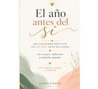 El año antes del sí: Guía diaria para preparar tu boda en 365 días con consejos, reflexiones y pequeñas jugadas para llegar al gran día con calma