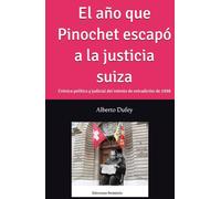 El año que Pinochet escapó a la justicia suiza: Crónica política y judicial del intento de extradición de 1998