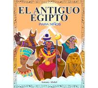 El antiguo egipto para niños: La historia de egipto explicada de forma amena - Todo sobre la mitologia egipcia, las pirámides, los dioses egipcios, ... dibujos pa (Historia y mitología para niños)