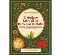 El Antiguo Libro de los Remedios Herbales: Cientos de plantas medicinales, más de 600 remedios, 450 recetas para infusiones, aceites esenciales y tinturas para principiantes y expertos