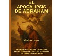 EL APOCALIPSIS DE ABRAHAM:: MÁS ALLÁ DE LA TIERRA PROMETIDA, PACTOS PERDIDOS Y PROFECÍAS OLVIDADAS Y UN CAMINO A LA SALVACIÓN
