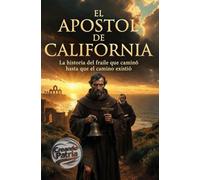 EL APÓSTOL DE CALIFORNIA: La historia del fraile que caminó hasta que el camino existió