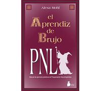 El Aprendiz de Brujo: Manual De Ejercicios Practicos De Programacion Neurolinguistica (AÑO 2014)