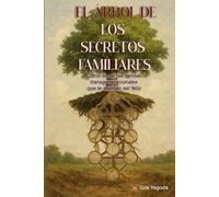 EL ÁRBOL DE LOS SECRETOS FAMILIARES: Cómo sanar las heridas transgeneracionales que te impiden ser feliz